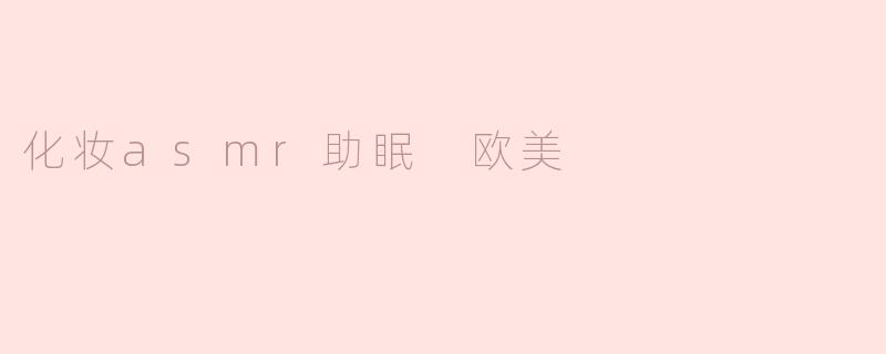 化妆asmr助眠 欧美